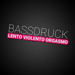 Bassdruck - Lento violento orgasmo