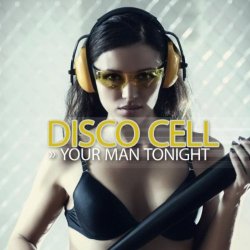 Disco Cell - Your Man Tonight