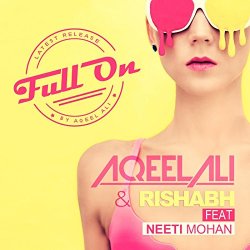 Aqeel Ali and Rishabh feat Neeti Mohan - Full on (feat. Neeti Mohan)