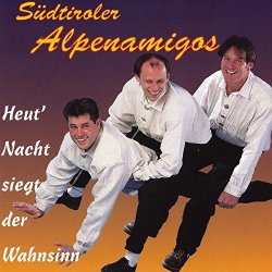 Sudtiroler Alpenamigos - Heut' Nacht siegt der Wahnsinn