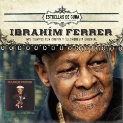 Ibrahim Ferrer - Mis Tiempos Con Chepin y Su Orquesta Oriental