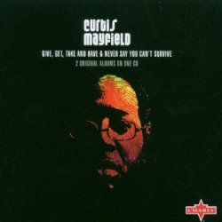Curtis Mayfield - Give, Get, Take & Have - Never Say You Can'T Survive