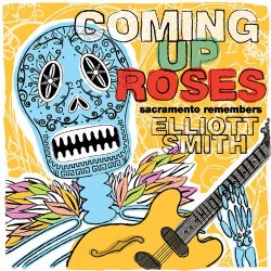 Various Artists - Coming Up Roses -- Sacramento Remembers Elliott Smith