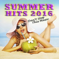 Summer Hits 2016 - Summer Hits 2016 (Don't Stop This Music)