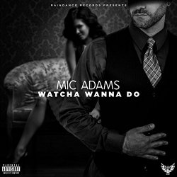 Mic Adams - Whatcha Wanna Do [Explicit]