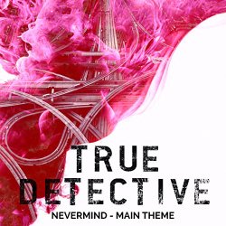   - True Detective Season 2 Main Theme - Nevermind