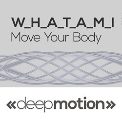 W.H.A.T.A.M.I - Move Your Body