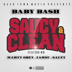 Baby Bash - Saucy & Clean (feat. Marty Obey, Iamsu! & Salty) [Explicit]