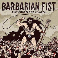 Barbarian Fist - The Whorelord Cometh [Explicit]