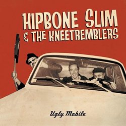 Hipbone Slim and the Kneetremblers - Ugly Mobile