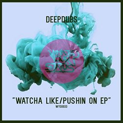 DeepDubs - Watcha Like / Pushin' On EP