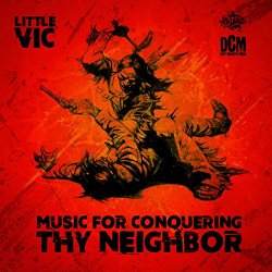 Little Vic - Music for Conquering Thy Neighbor [Explicit]