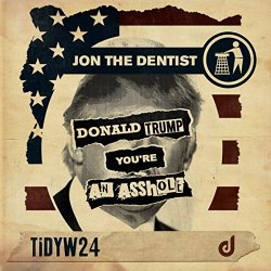 Jon The Dentist - Donald Trump You're An Asshole (Original Mix)
