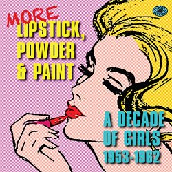 More Lipstick, Powder & Paint: A Decade of Girls 1953-1962