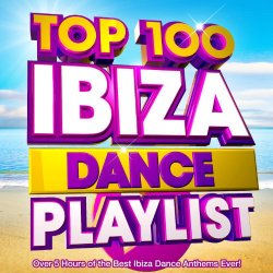 Top 100 Ibiza Playlist - Top 100 Ibiza Dance Playlist - Over 5 Hours of the Best Ibiza Dance Anthems Ever!