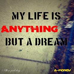 A-Money On It - My Life is Anything But a Dream