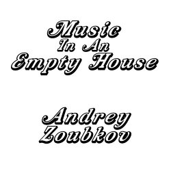 Andrey Zoubkov - Music in an Empty House