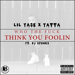 Lil Yase And Yatta - Who the Fuck Think You Foolin' (feat. DJ Spunkz) [Explicit]