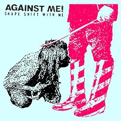 Against Me! - Shape Shift with Me [Explicit]