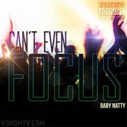 Baby Natty - Cant Even Focus [Explicit]