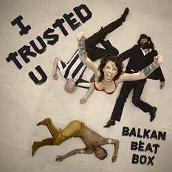 Balkan Beat Box - I Trusted U [Explicit]