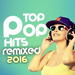 Various Artists - Top Pop Hits Remixed 2016