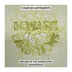 Complex Movements - Beware of the Dandelions Soundtrack [Explicit]