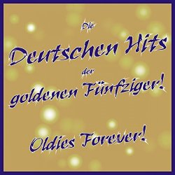 Various Artists - Die Deutschen Hits der goldenen Fünfziger! Oldies Forever!