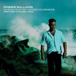 "Robbie Williams - In And Out Of Consciousness: Greatest Hits 1990 - 2010