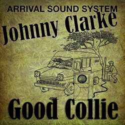 Arrival Sound System and Johnny Clarke - Good Collie