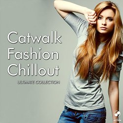 Various Artists - Catwalk Fashion Chillout - Ultimate Collection [Explicit]