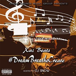 Xai Beats - #Dreambreathecreate (Hosted by DJ Snow) [Explicit]