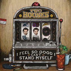 Two Houses - I Feel So Good I Can't Stand Myself [Explicit]