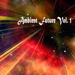 Various Artists - Ambient Future, Vol. 1 [Explicit]