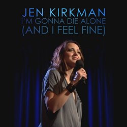Jen Kirkman - I'm Gonna Die Alone (And I Feel Fine)