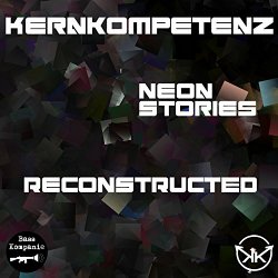 Kernkompetenz - Neon Stories Reconstructed