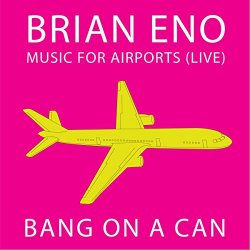 Bang On A Can - Music for Airports: Live