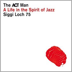 Various artists - The ACT Man - Siggi Loch 75 - A Life in the Spirit of Jazz By Various artists (2015-07-31)