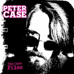 Peter Case - The Case Files