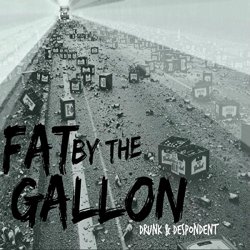 Fat By The Gallon - Drunk & Despondent [Explicit]