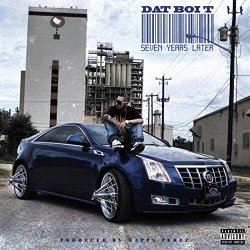 Dat Boi T - Seven Years Later [Explicit]