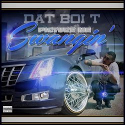 Dat Boi T - Picture Me Swangin' [Explicit]