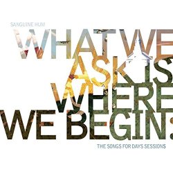 What We Ask Is Where We Begin: The Songs For Days Sessions