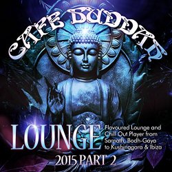 Various Artists - Café Buddah Lounge 2015, Pt. 2 (Flavoured Lounge and Chill out Player from Sarnath, Bodh-Gaya to Kushinagara & Ibiza)