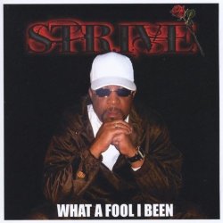 S T R I V E - What A Fool I Been