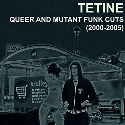 Tetine - Queer and Mutant Funk Cuts (2000-2005)