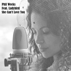 Phil Weeks - She Can't Love You (feat. Ladybird)