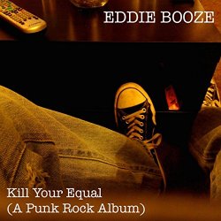 Eddie Booze - Kill Your Equal (A Punk Rock Album)