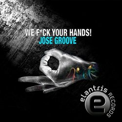 Jose Groove - We Fuck Your Hands (Original Mix) [Explicit]