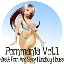 Various Artists - Pornmania, Vol.1 (Great Porn And Sexy Handbag House) [Explicit]